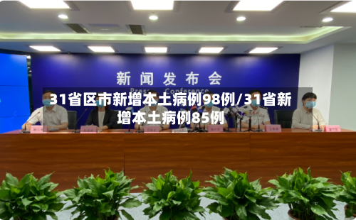 31省区市新增本土病例98例/31省新增本土病例85例-第2张图片