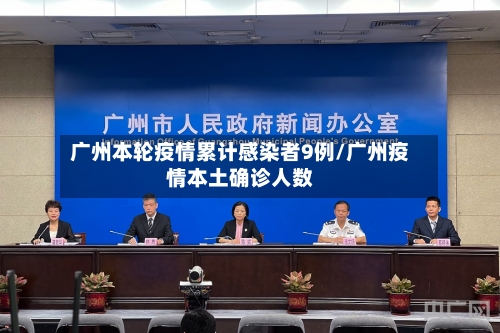 广州本轮疫情累计感染者9例/广州疫情本土确诊人数-第3张图片