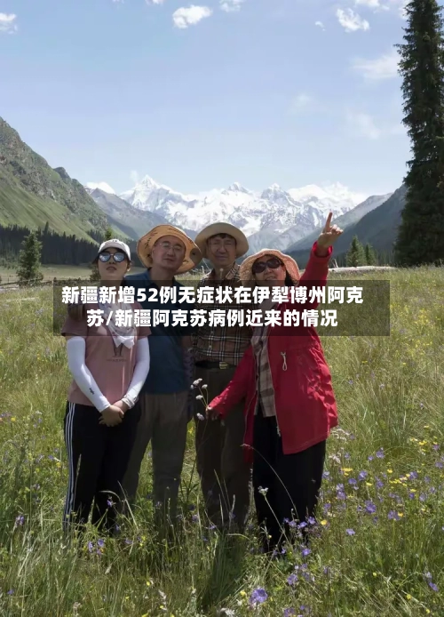 新疆新增52例无症状在伊犁博州阿克苏/新疆阿克苏病例近来的情况-第2张图片