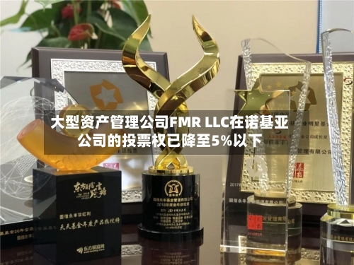 大型资产管理公司FMR LLC在诺基亚公司的投票权已降至5%以下-第2张图片