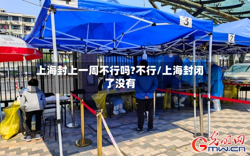 上海封上一周不行吗?不行/上海封闭了没有