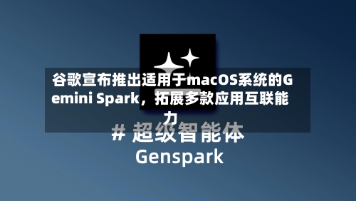 谷歌宣布推出适用于macOS系统的Gemini Spark，拓展多款应用互联能力