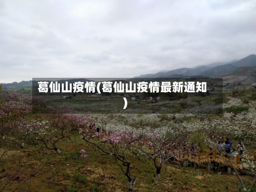葛仙山疫情(葛仙山疫情最新通知)-第2张图片