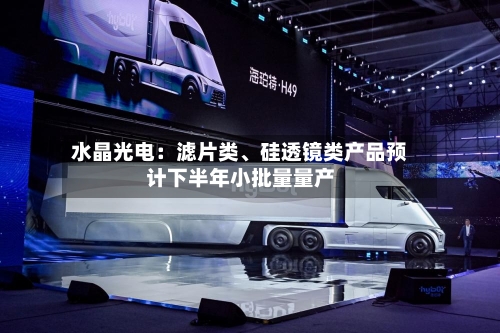 水晶光电：滤片类、硅透镜类产品预计下半年小批量量产-第2张图片