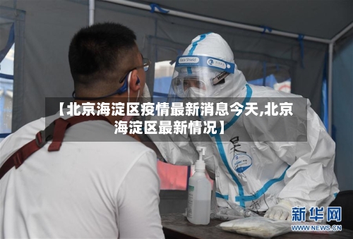 【北京海淀区疫情最新消息今天,北京海淀区最新情况】