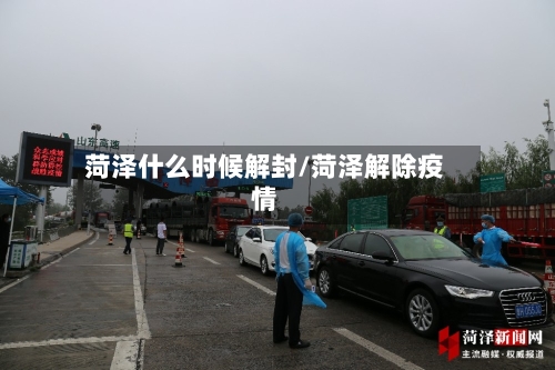 菏泽什么时候解封/菏泽解除疫情
