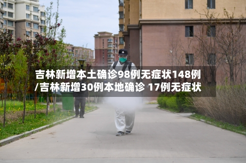 吉林新增本土确诊98例无症状148例/吉林新增30例本地确诊 17例无症状-第2张图片