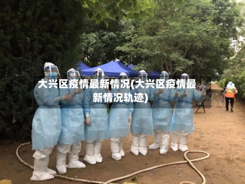 大兴区疫情最新情况(大兴区疫情最新情况轨迹)-第2张图片