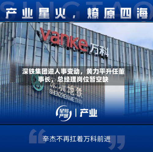 深铁集团迎人事变动，黄力平升任董事长，总经理岗位暂空缺-第2张图片