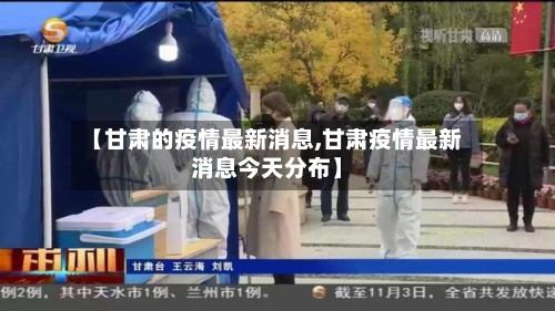 【甘肃的疫情最新消息,甘肃疫情最新消息今天分布】-第2张图片