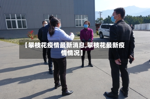 【攀枝花疫情最新消息,攀枝花最新疫情情况】-第2张图片