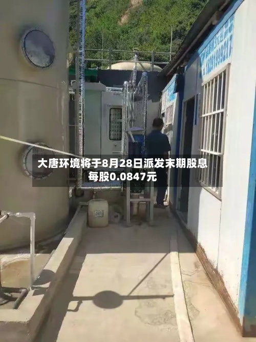 大唐环境将于8月28日派发末期股息每股0.0847元
