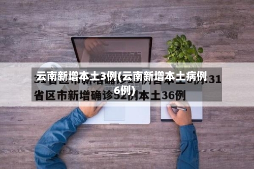 云南新增本土3例(云南新增本土病例6例)-第2张图片