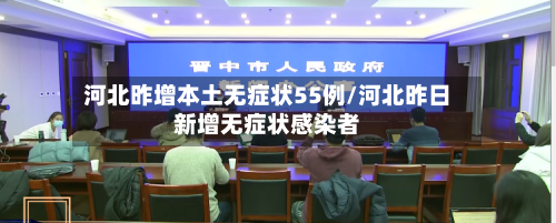 河北昨增本土无症状55例/河北昨日新增无症状感染者