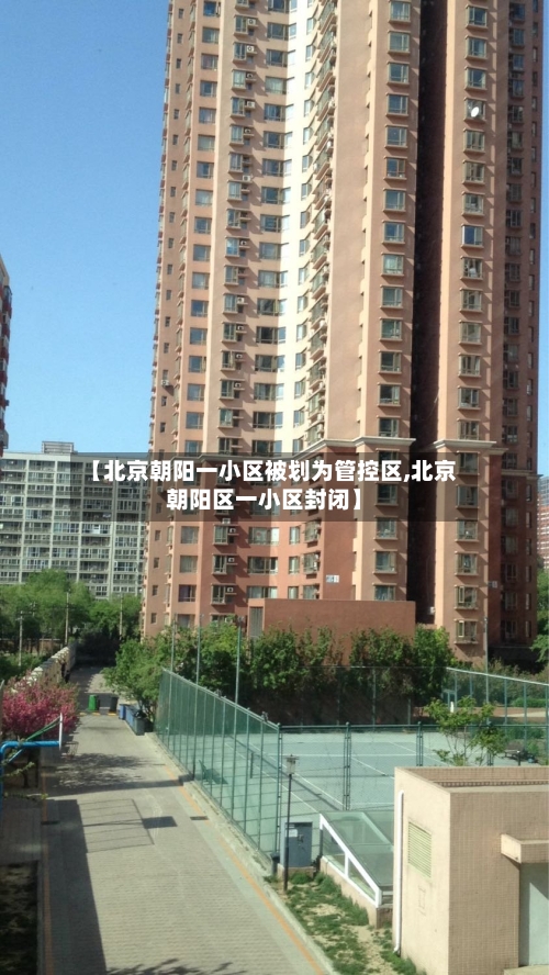 【北京朝阳一小区被划为管控区,北京朝阳区一小区封闭】