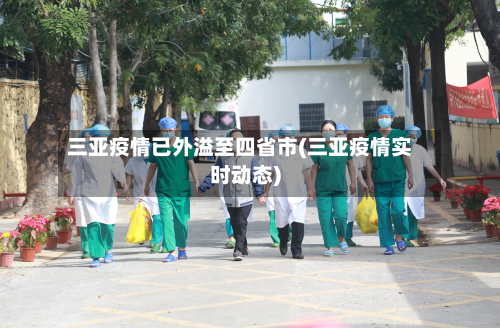 三亚疫情已外溢至四省市(三亚疫情实时动态)