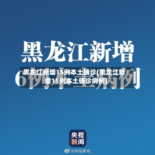 黑龙江新增15例本土确诊(黑龙江新增15例本土确诊病例)-第2张图片
