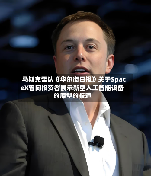 马斯克否认《华尔街日报》关于SpaceX曾向投资者展示新型人工智能设备的原型的报道-第2张图片