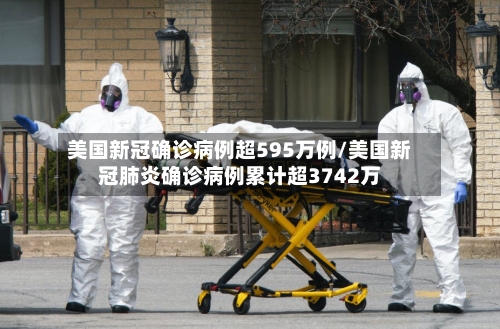 美国新冠确诊病例超595万例/美国新冠肺炎确诊病例累计超3742万-第3张图片