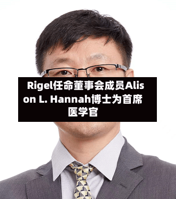 Rigel任命董事会成员Alison L. Hannah博士为首席医学官-第2张图片