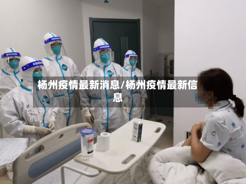 杨州疫情最新消息/杨州疫情最新信息