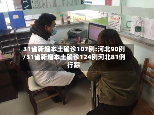 31省新增本土确诊107例:河北90例/31省新增本土确诊124例河北81例行踪-第2张图片
