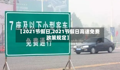 【2021节假日,2021节假日高速免费政策规定】-第2张图片