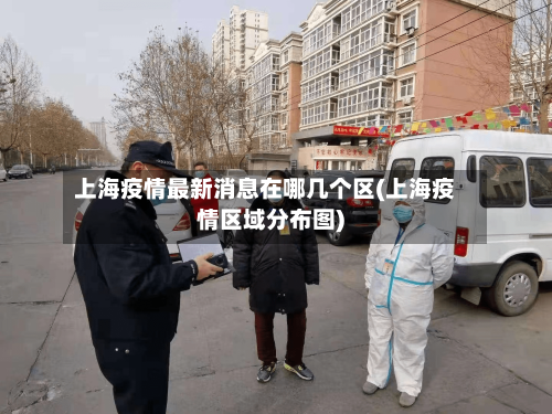 上海疫情最新消息在哪几个区(上海疫情区域分布图)