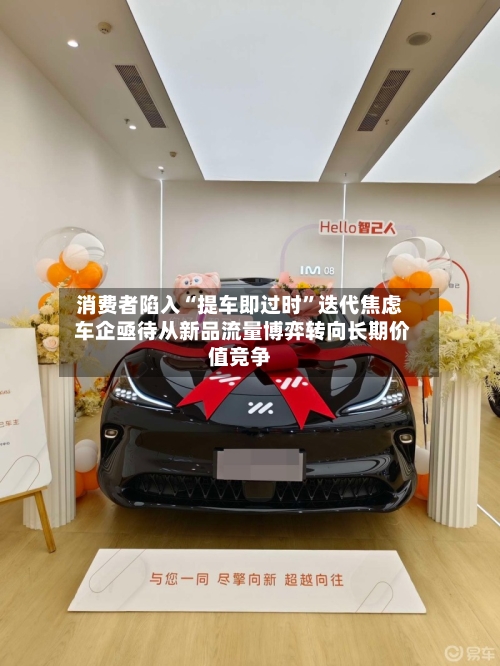 消费者陷入“提车即过时	”迭代焦虑 车企亟待从新品流量博弈转向长期价值竞争-第3张图片