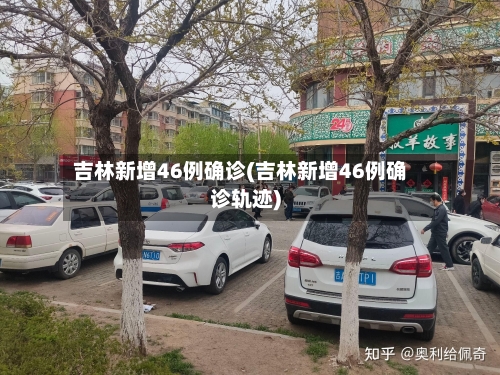 吉林新增46例确诊(吉林新增46例确诊轨迹)-第3张图片