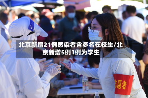 北京新增21例感染者含多名在校生/北京新增5例1例为学生-第3张图片