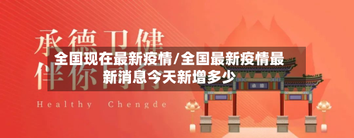全国现在最新疫情/全国最新疫情最新消息今天新增多少-第3张图片