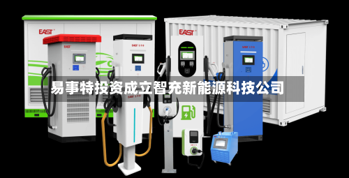 易事特投资成立智充新能源科技公司
