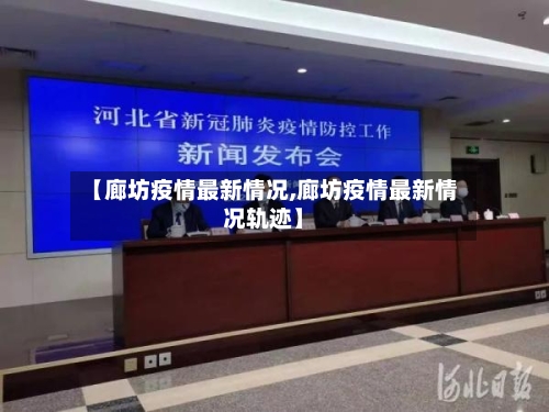 【廊坊疫情最新情况,廊坊疫情最新情况轨迹】