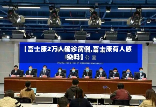 【富士康2万人确诊病例,富士康有人感染吗】