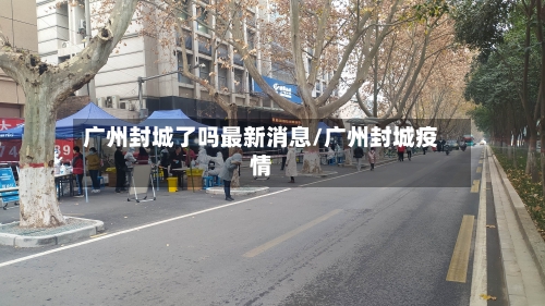 广州封城了吗最新消息/广州封城疫情