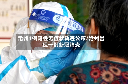 沧州1例阳性无症状轨迹公布/沧州出现一例新冠肺炎-第2张图片