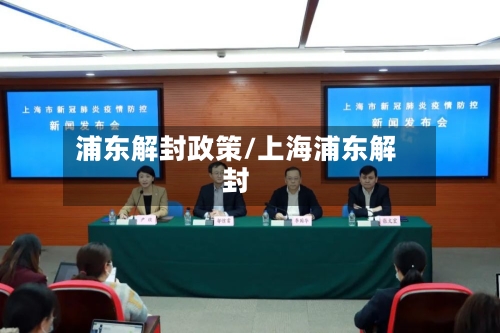 浦东解封政策/上海浦东解封