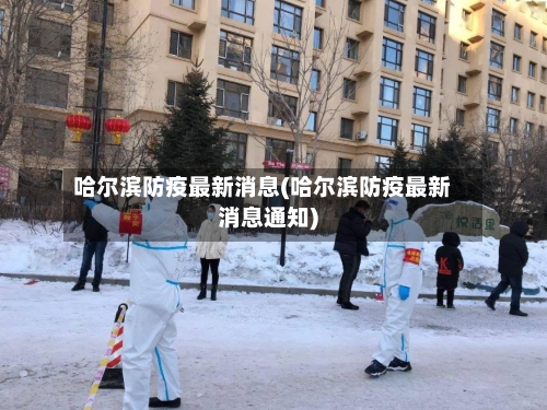 哈尔滨防疫最新消息(哈尔滨防疫最新消息通知)