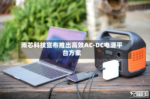 南芯科技宣布推出高效AC-DC电源平台方案-第2张图片