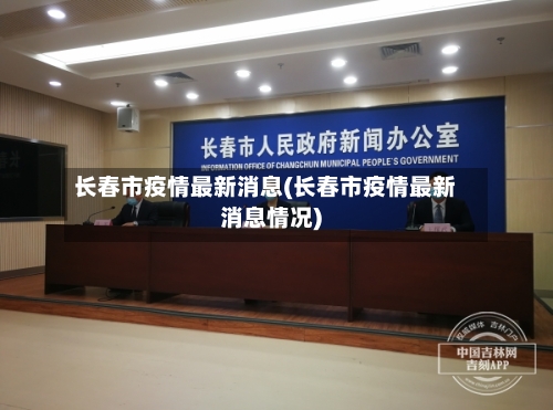 长春市疫情最新消息(长春市疫情最新消息情况)-第2张图片