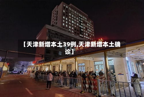 【天津新增本土39例,天津新增本土确诊】