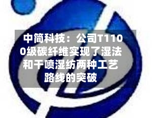 中简科技：公司T1100级碳纤维实现了湿法和干喷湿纺两种工艺路线的突破