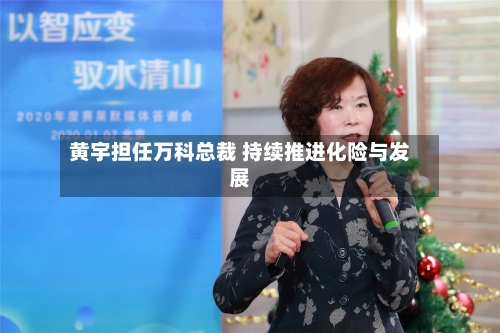 黄宇担任万科总裁 持续推进化险与发展-第2张图片