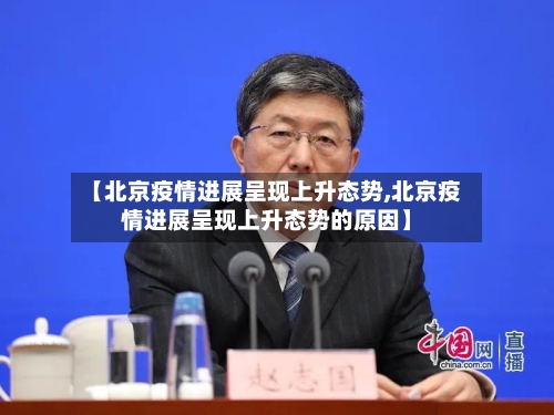 【北京疫情进展呈现上升态势,北京疫情进展呈现上升态势的原因】-第2张图片