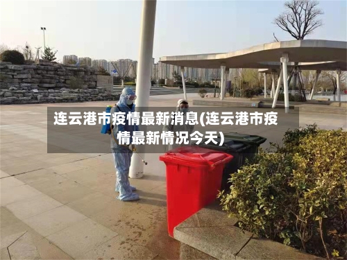 连云港市疫情最新消息(连云港市疫情最新情况今天)-第2张图片