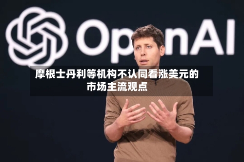 摩根士丹利等机构不认同看涨美元的市场主流观点