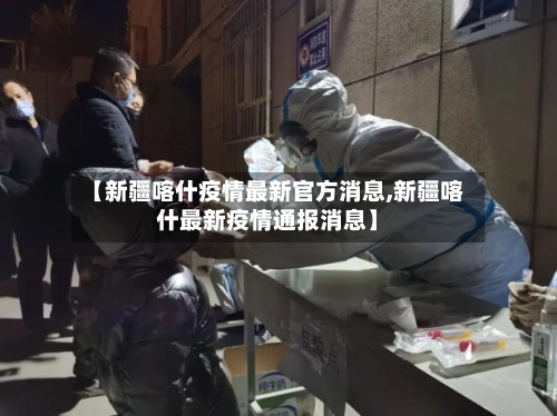 【新疆喀什疫情最新官方消息,新疆喀什最新疫情通报消息】-第2张图片