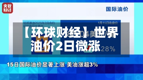 【环球财经】世界油价2日微涨