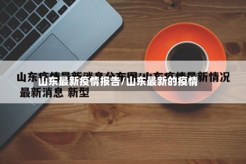 山东最新疫情报告/山东最新的疫情